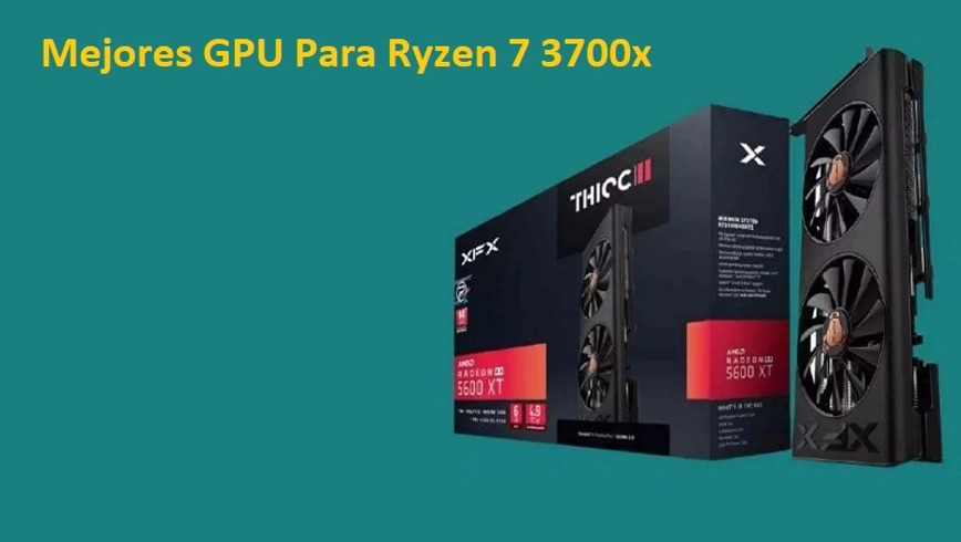 Las 6 Mejores GPU Para Ryzen 7 3700x en 【 2023】